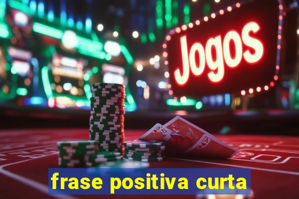 frase positiva curta